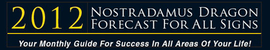 2012 Nostradamus Dragon Forecast For All Signs